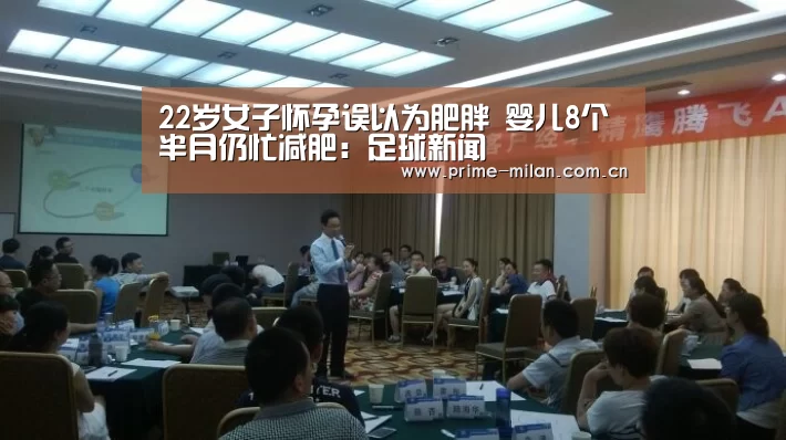 22岁女子怀孕误以为肥胖 婴儿8个半月仍忙减肥:足球新闻(图2) 意甲联赛